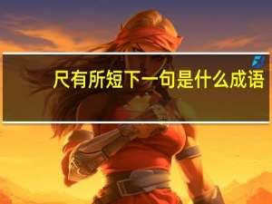 尺有所短下一句是什么成语（尺有所短下一句）