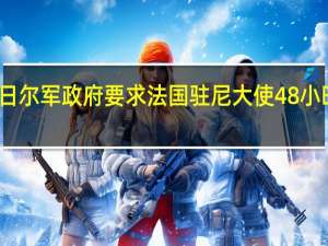 尼日尔军政府要求法国驻尼大使48小时内离境