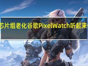 尽管芯片组老化 谷歌Pixel Watch听起来像一个强者