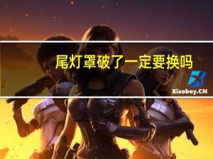 尾灯罩破了一定要换吗