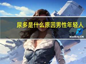 尿多是什么原因男性年轻人（尿多是什么原因男性）