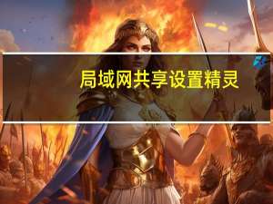 局域网共享设置精灵（局域网共享设置）