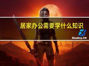 居家办公需要学什么知识