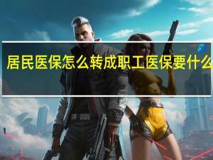 居民医保怎么转成职工医保要什么手续
