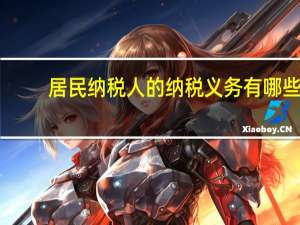 居民纳税人的纳税义务有哪些