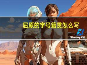 屈原的字号籍贯怎么写（屈原的字号籍贯）
