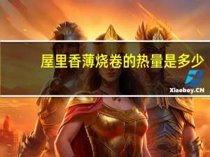屋里香薄烧卷的热量是多少