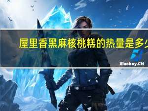 屋里香 黑麻核桃糕的热量是多少