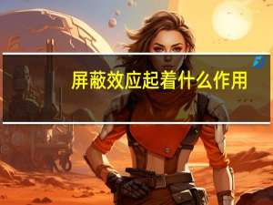 屏蔽效应起着什么作用（屏蔽效应）
