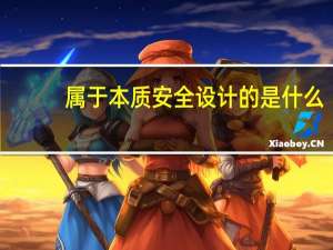 属于本质安全设计的是什么（化工安全设计中 什么是本质安全设计）