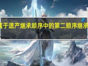 属于遗产继承顺序中的第二顺序继承人的是