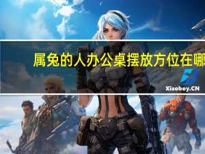 属兔的人办公桌摆放方位在哪