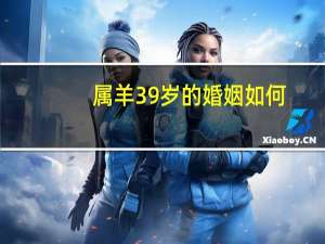 属羊39岁的婚姻如何