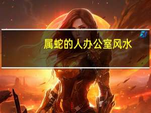 属蛇的人办公室风水