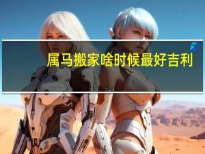 属马搬家啥时候最好吉利