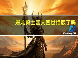 屠龙勇士嘉文四世绝版了吗（屠龙勇士 嘉文四世）