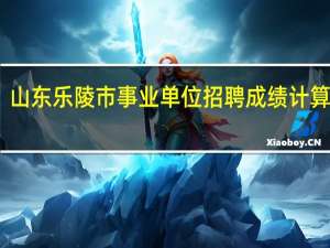 山东乐陵市事业单位招聘成绩计算方式