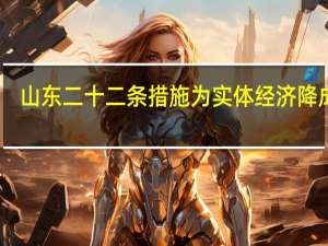 山东二十二条措施为实体经济降成本