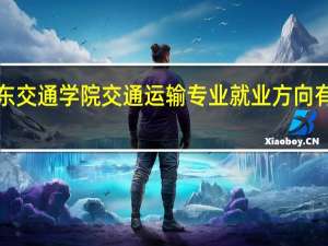 山东交通学院交通运输专业就业方向有哪些啊！