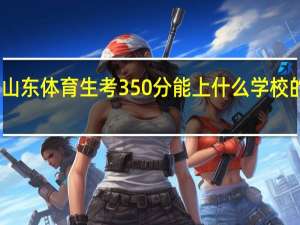 山东体育生考350分能上什么学校的本科