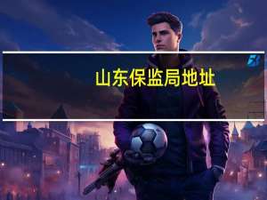 山东保监局地址（山东保监局）