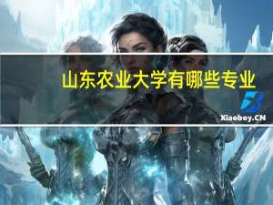 山东农业大学有哪些专业