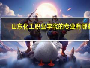 山东化工职业学院的专业有哪些