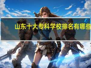 山东十大专科学校排名有哪些