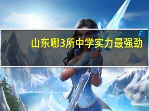 山东哪3所中学实力最强劲，升学率高，考上的都是985的“好苗子”