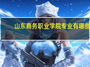 山东商务职业学院专业有哪些