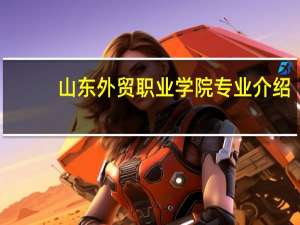 山东外贸职业学院专业介绍