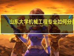 山东大学机械工程专业如何分类