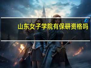山东女子学院有保研资格吗