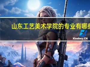 山东工艺美术学院的专业有哪些