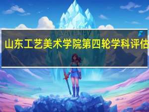 山东工艺美术学院第四轮学科评估结果
