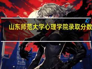 山东师范大学心理学院录取分数线（山东师范大学心理学院）