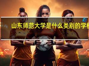 山东师范大学是什么类别的学校