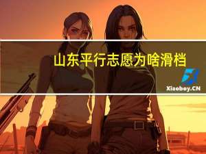 山东平行志愿为啥滑档