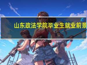 山东政法学院毕业生就业前景（游戏原画前景怎么样 好快毕业了 找工作吗）