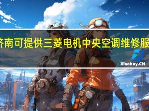 山东济南可提供三菱电机中央空调维修服务地址在哪