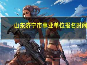 山东济宁市事业单位报名时间