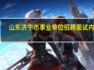 山东济宁市事业单位招聘面试内容