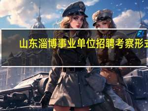 山东淄博事业单位招聘考察形式