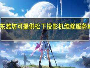 山东潍坊可提供松下投影机维修服务地址在哪
