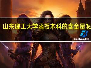 山东理工大学函授本科的含金量怎么样