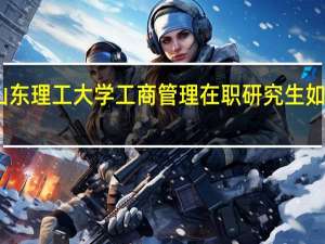 山东理工大学工商管理在职研究生如何报考