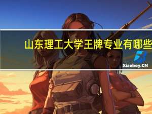 山东理工大学王牌专业有哪些
