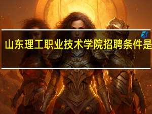 山东理工职业技术学院招聘条件是什么