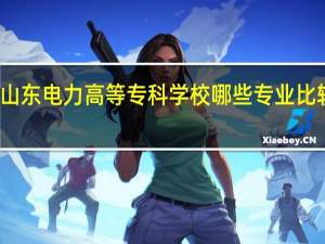 山东电力高等专科学校哪些专业比较出名
