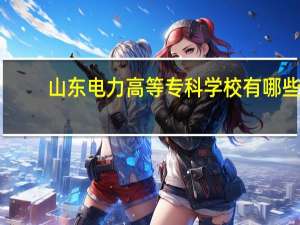山东电力高等专科学校有哪些